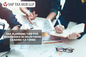 Read more about the article Tax Planning Tips for Businesses in Delhi from Leading CA Firms